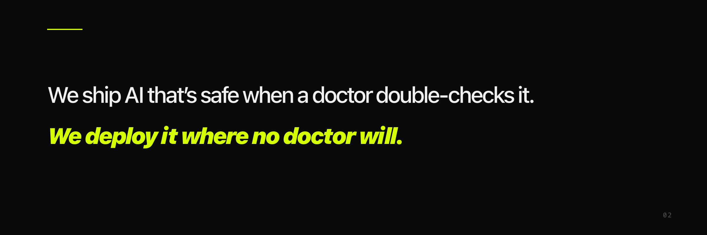 Section opener: We ship AI that's safe when a doctor double-checks it. We deploy it where no doctor will.